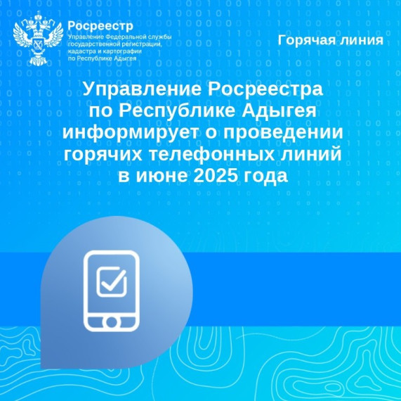 Управление Росреестра по Республике Адыгея информирует о проведении горячих телефонных линий в июне 2025 года. Управление Росреестра по Республике Адыгея информирует о проведении горячих телефонных линий в июне 2025 года.